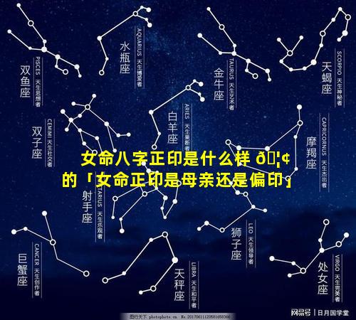 女命八字正印是什么样 🦢 的「女命正印是母亲还是偏印」